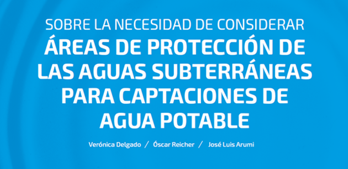 N°1 | Sobre la necesidad de considerar, Áreas de Protección de las Aguas Subterráneas para captaciones de Agua Potable